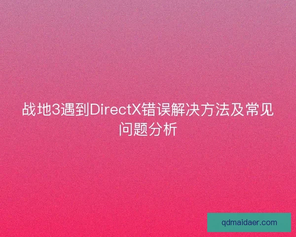 战地3遇到DirectX错误解决方法及常见问题分析 战地3遇到DirectX错误解决方法及常见问题分析