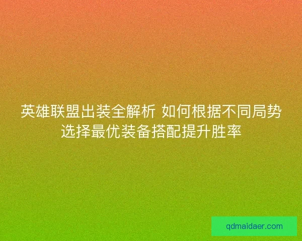 英雄联盟出装全解析 如何根据不同局势选择最优装备搭配提升胜率