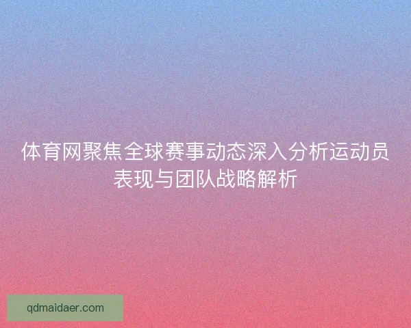 体育网聚焦全球赛事动态深入分析运动员表现与团队战略解析
