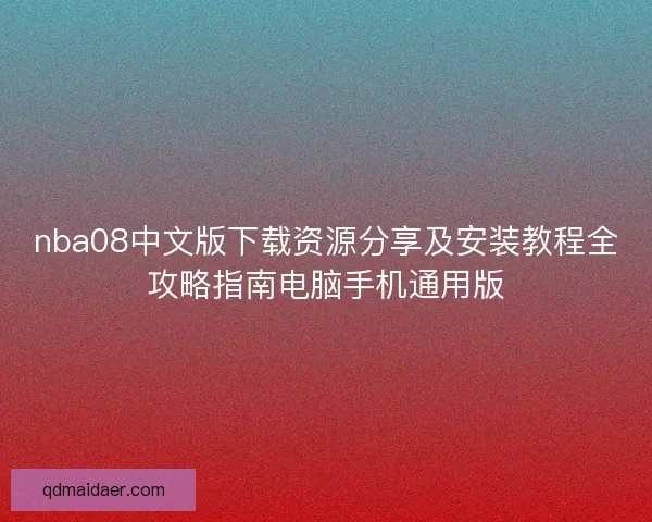 nba08中文版下载资源分享及安装教程全攻略指南电脑手机通用版