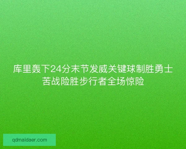 库里轰下24分末节发威关键球制胜勇士苦战险胜步行者全场惊险