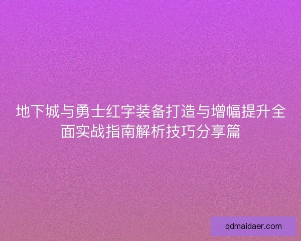 地下城与勇士红字装备打造与增幅提升全面实战指南解析技巧分享篇